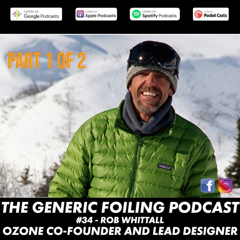 The Generic Foiling Podcast | Episode 34 | Rob Whittall - Ozone Co-Founder and Lead Designer - Part 1